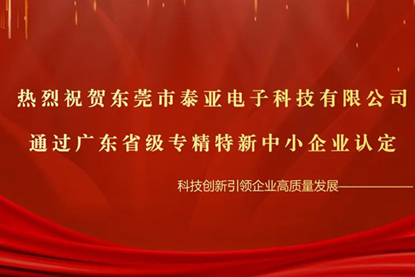 Taia News | Good news! Taiya Electronics has successfully passed the Guangdong Provincial Specialized, Refined, Special and New Enterprise Certification in 2022